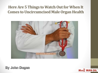 Here Are 5 Things to Watch Out for When It Comes to Uncircumcised Male Organ Health