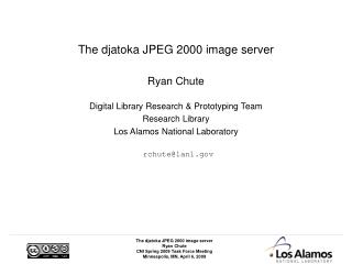 The djatoka JPEG 2000 image server Ryan Chute Digital Library Research &amp; Prototyping Team Research Library Los Alamo