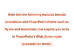 Note that the following lectures include animations and PowerPoint effects such as fly ins and transitions that require