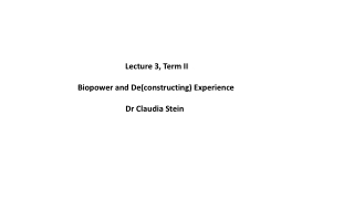 Lecture 3, Term II Biopower and De(constructing) Experience Dr Claudia Stein