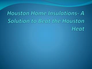 Houston Home Insulations- A Solution to Beat the Houston Hea