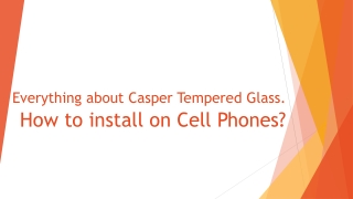Everything about Casper Tempered Glass and How to install on Cell Phones?