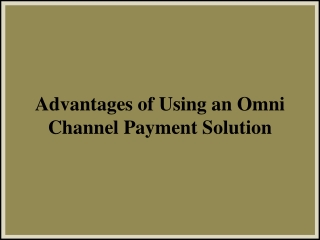 Advantages of Using an Omni Channel Payment Solution