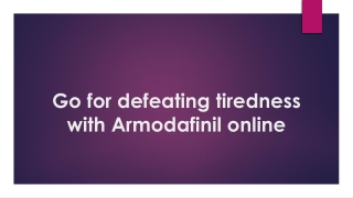 Go for defeating tiredness with Armodafinil online