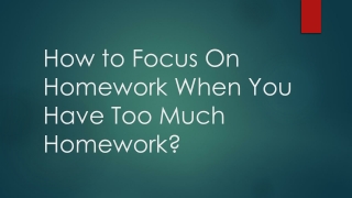 How to Focus On Homework When You Have Too Much Homework?