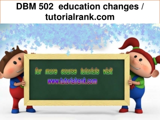 DBM 502 education changes / tutorialrank.com