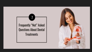 7 Frequently “Not” Asked Questions About Dental Treatments