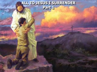 ALL TO JESUS I SURRENDER Part 1