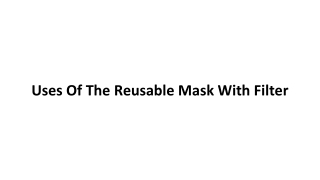 Uses Of The Reusable Mask With Filter