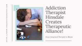 Addiction Therapist Hinsdale Creates Therapeutic Alliance!