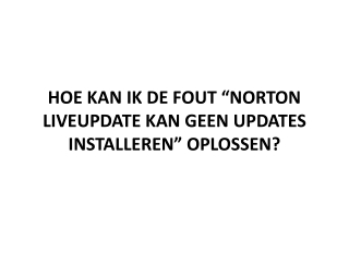 HOE KAN IK DE FOUT “NORTON LIVEUPDATE KAN GEEN UPDATES INSTALLEREN” OPLOSSEN?