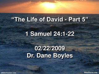 “The Life of David - Part 5” 1 Samuel 24:1-22 02/22/2009 Dr. Dane Boyles