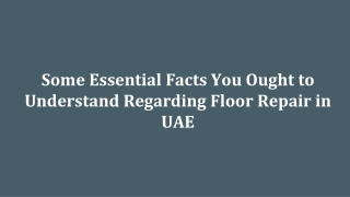 Some Essential Facts You Ought to Understand Regarding Floor Repair in UAE