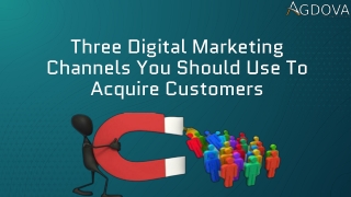 Three Digital Marketing Channels You Should Use to Acquire Customers