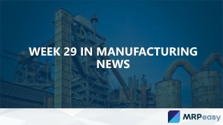 Week 29 in Manufacturing News