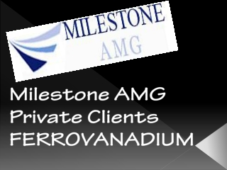 Milestone AMG Private Clients FERROVANADIUM
