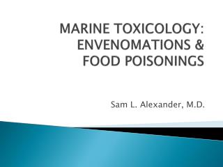 MARINE TOXICOLOGY: ENVENOMATIONS &amp; FOOD POISONINGS