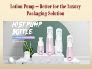Lotion Pump – Better for the Luxury Packaging Solution