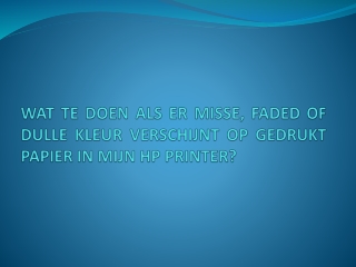 WAT TE DOEN ALS ER MISSE, FADED OF DULLE KLEUR VERSCHIJNT OP GEDRUKT PAPIER IN MIJN HP PRINTER?