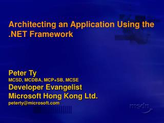 Architecting an Application Using the .NET Framework Peter Ty MCSD, MCDBA, MCP+SB, MCSE Developer Evangelist Microsoft H