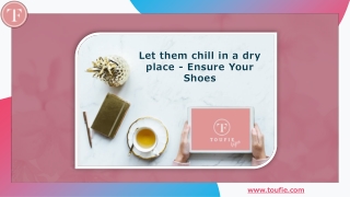 Let them chill in a dry place - Ensure Your Shoes