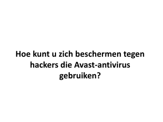 Hoe kunt u zich beschermen tegen hackers die Avast-antivirus gebruiken?