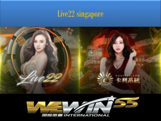 if you have Live22 singapore