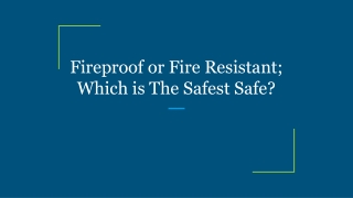 Fireproof or Fire Resistant; Which is The Safest Safe?