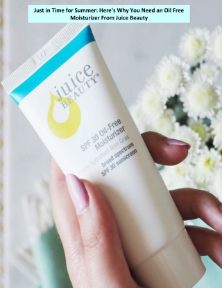 Just in Time for Summer: Here’s Why You Need an Oil Free Moisturizer From Juice Beauty