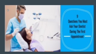 9 QUESTIONS YOU MUST ASK YOUR DENTIST DURING THE FIRST APPOINTMENT