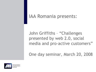 IAA Romania presents: John Griffiths – “Challenges presented by web 2.0, social media and pro-active customers” One day