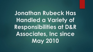 Jonathan Rubeck Has Handled a Variety of Responsibilities at D&R Associates, Inc since May 2010