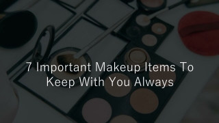 Seven Important Makeup Items To Keep With You Always