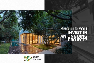 Should You Invest in an Ongoing Project | Advantages of ongoing Project | Under The Sun