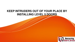 KEEP INTRUDERS OUT OF YOUR PLACE BY INSTALLING LEVEL 5 DOORS