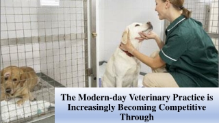 The Modern-day Veterinary Practice is Increasingly Becoming Competitive Through