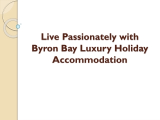 Live Passionately with Byron Bay Luxury Holiday Accommodation