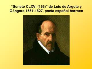 PPT - “Soneto CLXVI (166)” De Luis De Argote Y Góngora 1561-1627, Poeta ...