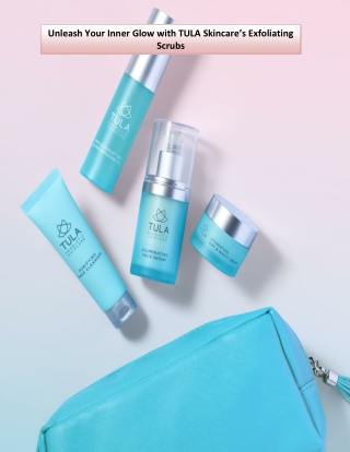Unleash Your Inner Glow with TULA Skincare’s Exfoliating Scrubs