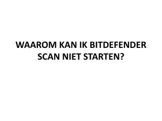 WAAROM KAN IK BITDEFENDER SCAN NIET STARTEN?