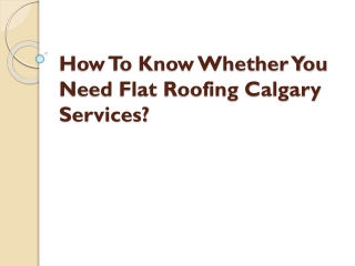 How To Know Whether You Need Flat Roofing Calgary Services?