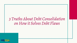 3 Truths About Debt Consolidation on How it Solves Debt Flaws