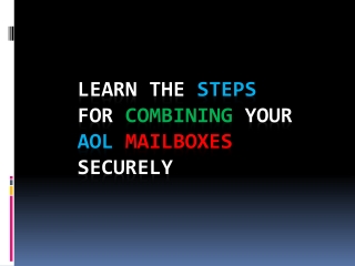 Learn The Steps For Combining Your AOL Mailboxes Securely