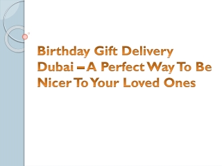 Birthday Gift Delivery Dubai – A Perfect Way To Be Nicer To Your Loved Ones