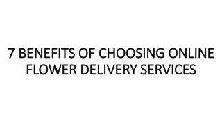 SEVEN BENEFITS OF CHOOSING ONLINE FLOWER DELIVERY SERVICES