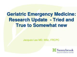 Geriatric Emergency Medicine: Research Update - Tried and True to Somewhat new