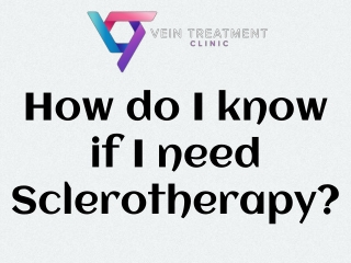 How do I know if I need Sclerotherapy?