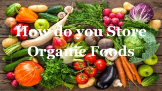 How do you Store Organic Foods