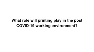 What role will printing play in the post COVID-19 working environment?