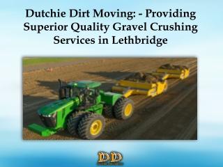 Dutchie Dirt Moving: - Providing Superior Quality Gravel Crushing Services in Lethbridge